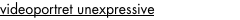 videoportret unexpressive